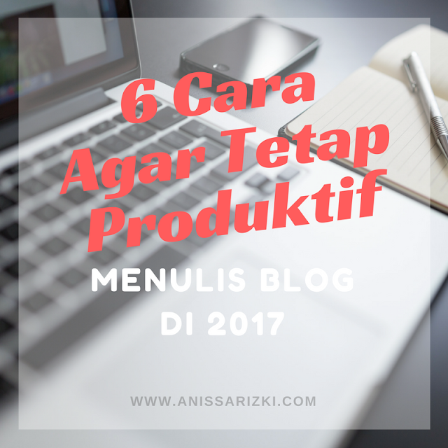 6 Cara Agar Tetap Produktif Menulis Blog